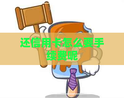 还信用卡怎么要手续费呢