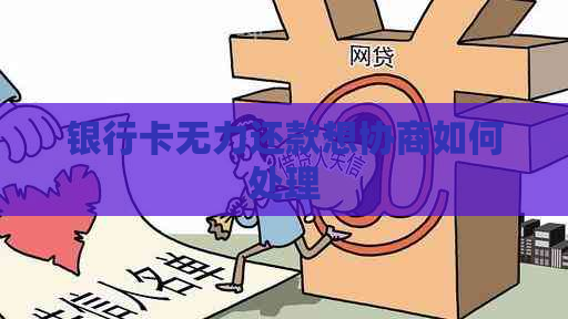 银行卡无力还款想协商如何处理