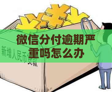 微信分付逾期严重吗怎么办