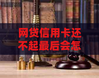 网贷信用卡还不起最后会怎样