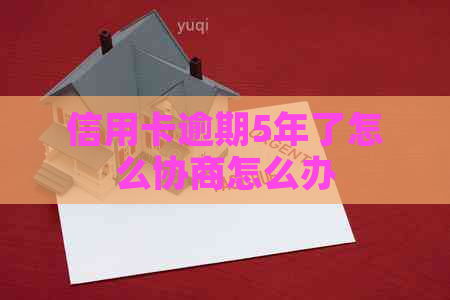 信用卡逾期5年了怎么协商怎么办