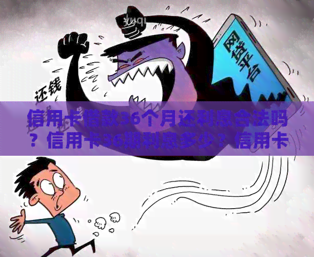 信用卡借款36个月还利息合法吗？信用卡36期利息多少？信用卡36期是几个月？
