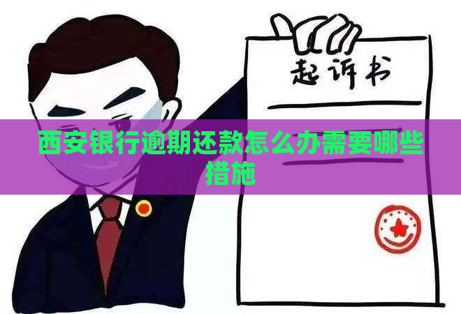 西安银行逾期还款怎么办需要哪些措施