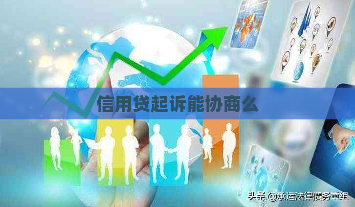 信用贷起诉能协商么