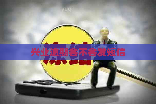兴业逾期会不会发短信