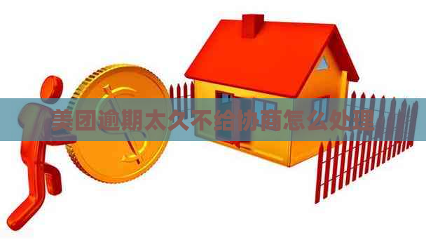 美团逾期太久不给协商怎么处理