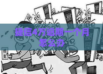 捷信4万逾期一个月怎么办