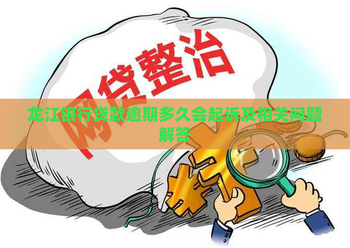 龙江银行贷款逾期多久会起诉及相关问题解答