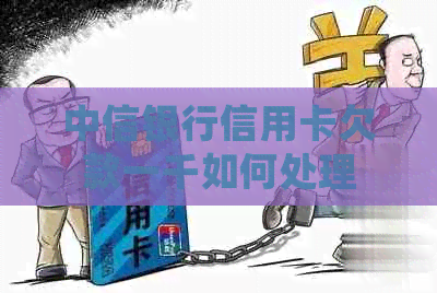 中信银行信用卡欠款一千如何处理