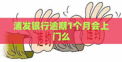 浦发银行逾期1个月会上门么