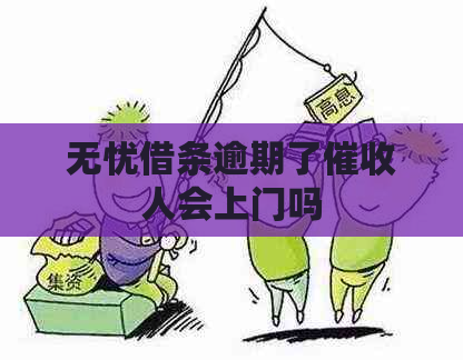 无忧借条逾期了人会上门吗