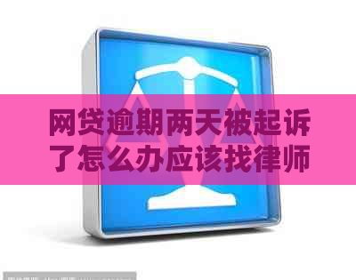 网贷逾期两天被起诉了怎么办应该找律师吗