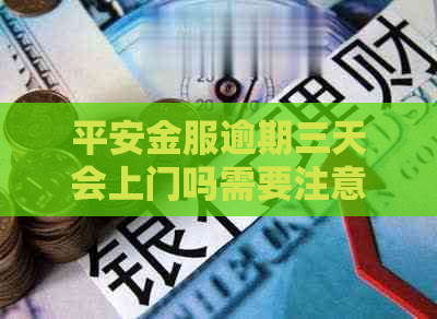 平安金服逾期三天会上门吗需要注意什么