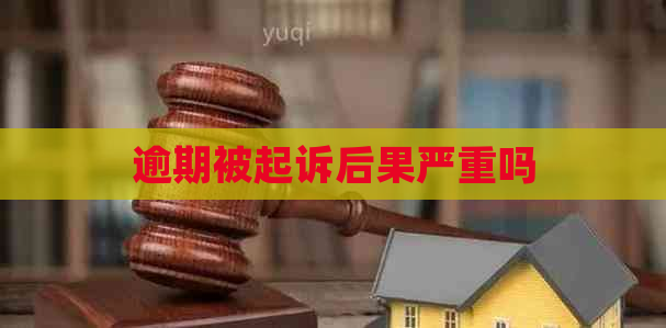 逾期被起诉后果严重吗