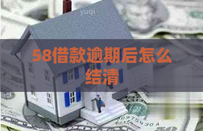 58借款逾期后怎么结清