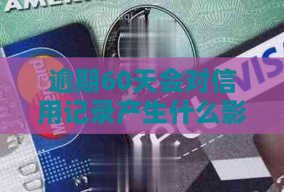 逾期60天会对信用记录产生什么影响
