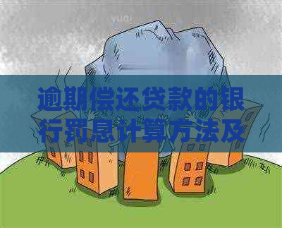 逾期偿还贷款的银行罚息计算方法及规定