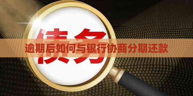 逾期后如何与银行协商分期还款
