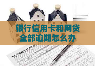 银行信用卡和网贷全部逾期怎么办