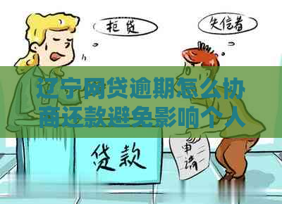 辽宁网贷逾期怎么协商还款避免影响个人信用