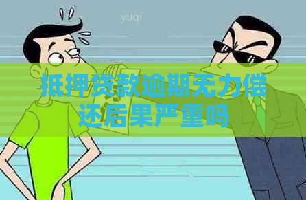 抵押贷款逾期无力偿还后果严重吗