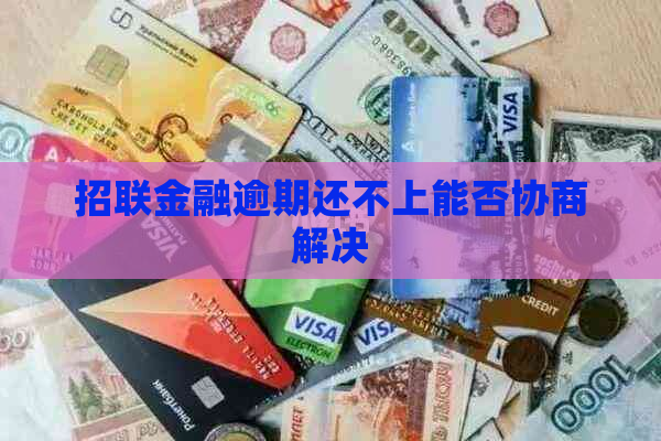 招联金融逾期还不上能否协商解决