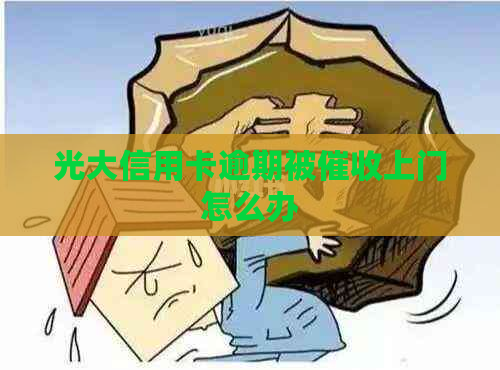 光大信用卡逾期被上门怎么办