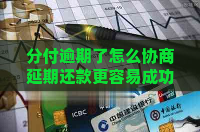 分付逾期了怎么协商延期还款更容易成功呢