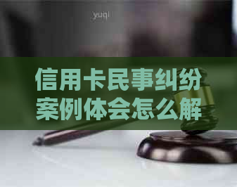 信用卡民事纠纷案例体会怎么解决