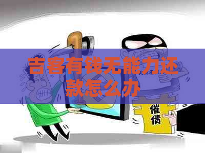 吉客有钱无能力还款怎么办