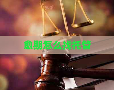 愈期怎么找托管