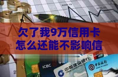 欠了我9万信用卡怎么还能不影响信用