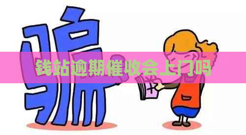 钱站逾期会上门吗