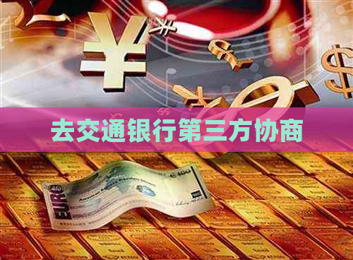 去交通银行第三方协商