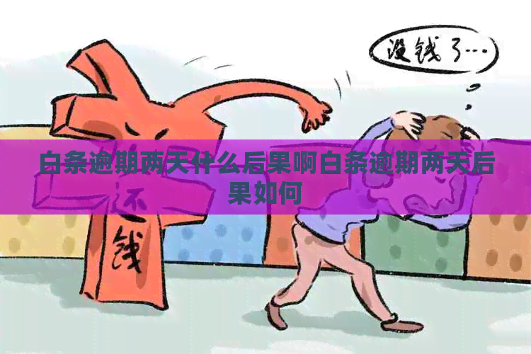 白条逾期两天什么后果啊白条逾期两天后果如何