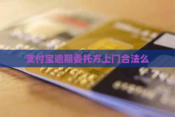 信用卡逾期委托方上门合法么