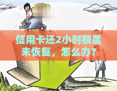 信用卡还2小时额度未恢复，怎么办？