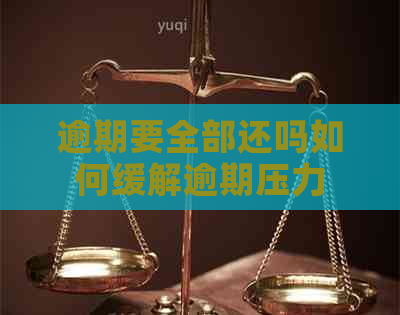 逾期要全部还吗如何缓解逾期压力
