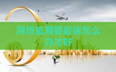 网贷逾期要起诉怎么办才好