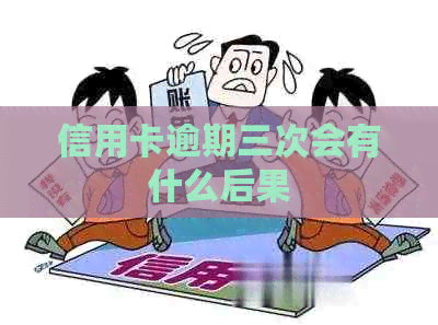 信用卡逾期三次会有什么后果