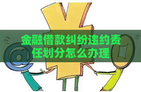 金融借款纠纷违约责任划分怎么办理