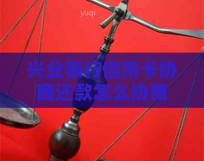兴业银行信用卡协商还款怎么协商