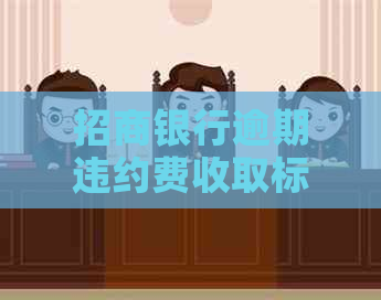 招商银行逾期违约费收取标准