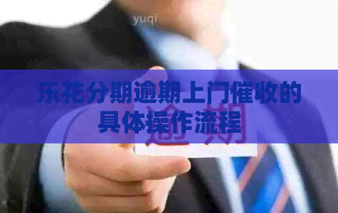 乐花分期逾期上门的具体操作流程