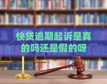 快贷逾期起诉是真的吗还是假的呀