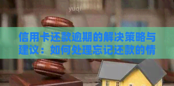 信用卡还款逾期的解决策略与建议：如何处理忘记还款的情况？
