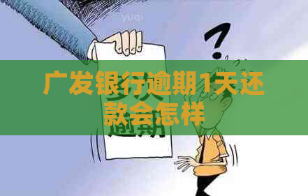 广发银行逾期1天还款会怎样