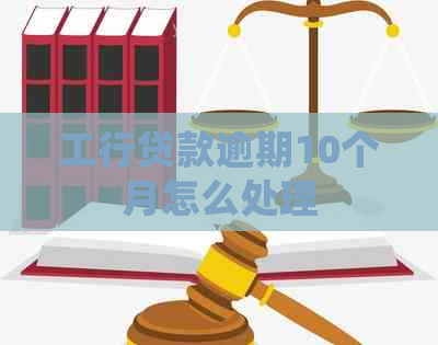 工行贷款逾期10个月怎么处理