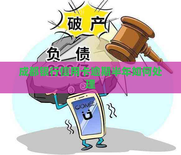 成都银行信用卡逾期半年如何处理