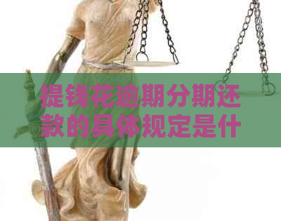 提钱花逾期分期还款的具体规定是什么